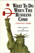 Роберт Конквест - What To Do When the Russians Come: A Survivor's Guide