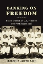 Шеннетт Гаррет-Скотт - Banking on Freedom: Black Women in U.S. Finance Before the New Deal