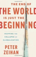 Peter Zeihan - The End of the World Is Just the Beginning: Mapping the Collapse of Globalization