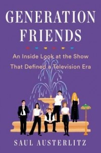 Сол Аустерлиц - Generation Friends: An Inside Look at the Show That Defined a Television Era