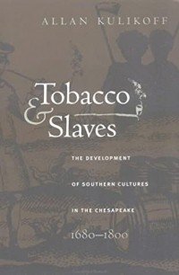Аллан Куликофф - Tobacco and Slaves: The Development of Southern Cultures in the Chesapeake, 1680-1800