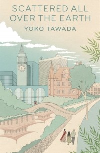 Yoko Tawada - Scattered all over the earth