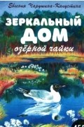 Евгения Чарушина-Капустина - Зеркальный дом озерной чайки