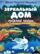 Евгения Чарушина-Капустина - Зеркальный дом озерной чайки