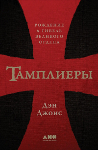 Тамплиеры: рождение и гибель великого ордена