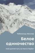 Райнхольд Месснер - Белое одиночество. Мой долгий путь на Нанга-Парбат