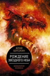 Юрий Березкин - Рождение звездного неба. Мифология космоса