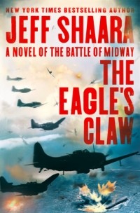 Джефф Шаара - The Eagle's Claw: A Novel of the Battle of Midway