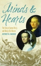 Jeffrey H. Hacker - Minds and Hearts: The Story of James Otis Jr. and Mercy Otis Warren