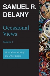 Сэмюэль Дилэни - Occasional Views Volume 1: “More About Writing” and Other Essays