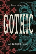 Roger Luckhurst - Gothic: An Illustrated History