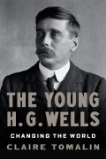 Клэр Томалин - The Young H.G. Wells: Changing the World