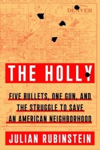 Julian Rubinstein - The Holly: Five Bullets, One Gun, and the Struggle to Save an American Neighborhood