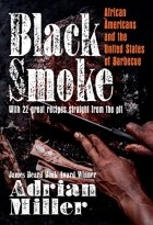 Adrian Miller - Black Smoke: African Americans and the United States of Barbecue