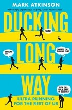 Mark Atkinson - Ducking Long Way: Ultra Running for the Rest of Us