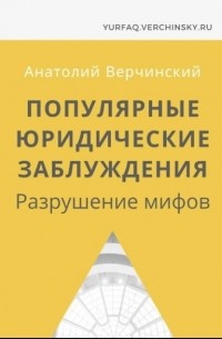 Анатолий Верчинский - Популярные юридические заблуждения. Разрушение мифов