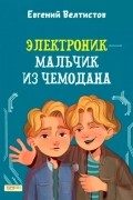 Евгений Велтистов - Электроник — мальчик из чемодана