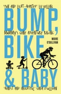 Мойре О'Салливан - Bump, Bike and Baby: Mummy's Gone Adventure Racing