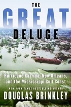 Дуглас Бринкли - The Great Deluge: Hurricane Katrina, New Orleans, and the Mississippi Gulf Coast