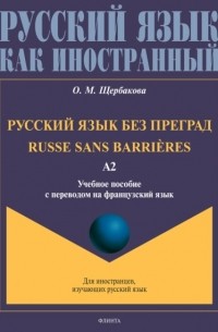 О. М. Щербакова - Русский язык без преград. Russe sans barri?res. Учебное пособие с переводом на французский язык. Уровень А2
