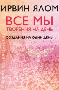 Ирвин Ялом - Создания на один день