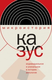  - Казус. Индивидуальное и уникальное в истории. Антология