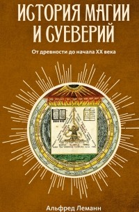 Альфред Леман - История магии и суеверий: От древности до начала XX века