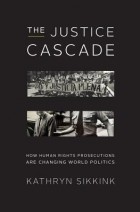 Kathryn Sikkink - The Justice Cascade: How Human Rights Prosecutions Are Changing World Politics