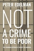 Peter Edelman - Not a Crime to Be Poor: The Criminalization of Poverty in America