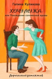 Галина Куликова - Хочу мужа, или Похождения соломенной вдовы