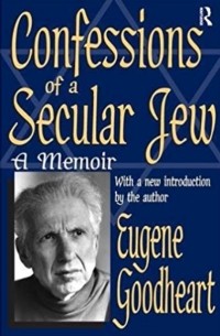 Eugene  Goodheart - Confessions of a Secular Jew: A Memoir