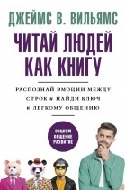 Джеймс В. Вильямс - Читай людей как книгу. Распознай эмоции между строк и найди ключ к легкому общению