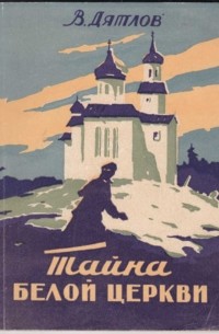 Владимир Дятлов - Тайна белой церкви