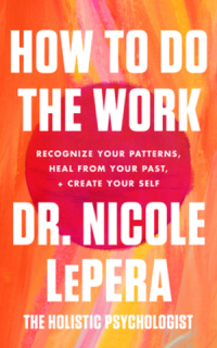 Николь Лепера - How to Do the Work: Recognize Your Patterns, Heal from Your Past, and Create Your Self