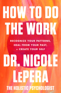 Николь Лепера - How to Do the Work: Recognize Your Patterns, Heal from Your Past, and Create Your Self