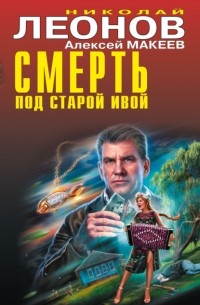 Николай Леонов, Алексей Макеев  - Смерть под старой ивой (сборник)