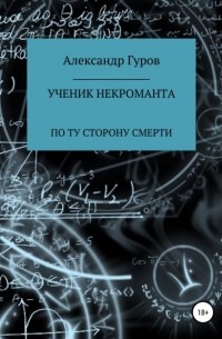 Александр Гуров - Книга 3. Ученик некроманта. По ту сторону Смерти