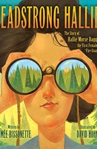 Эйми Биссонетт - Headstrong Hallie!: The Story of Hallie Morse Daggett, the First Female "Fire Guard"