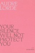 Audre Lorde - Your Silence Will Not Protect You: Essays and Poems