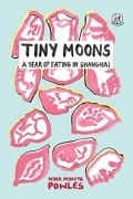 Нина Мингья Паулз - Tiny Moons: A Year of Eating in Shanghai