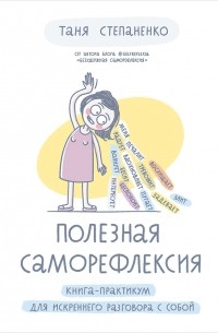 Таня Степаненко - Полезная саморефлексия: Книга-практикум для искреннего разговора с собой