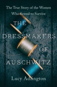 Люси Эдлингтон - The Dressmakers of Auschwitz