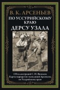 В. К. Арсеньев - По Уссурийскому краю. Дерсу Узала