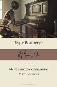 Курт Воннегут - Механическое пианино. Матерь Тьма (сборник)