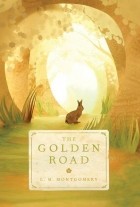 Люси Мод Монтгомери - The Golden Road