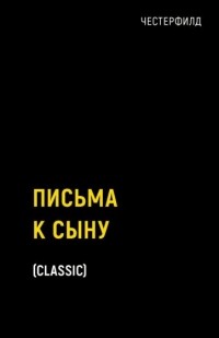 Филип Дормер Честерфилд Стэнхоуп - Письма к сыну