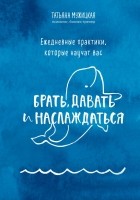 Татьяна Мужицкая - Ежедневные практики, которые научат вас брать, давать и наслаждаться