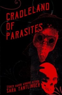 Сара Тантлингер - Cradleland of Parasites