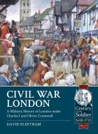 David Flintham - Civil War London: A Military History of London under Charles I and Oliver Cromwell