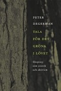 Peter Degerman - Tala för det gröna i lövet : ekopoesi som estetik och aktivism